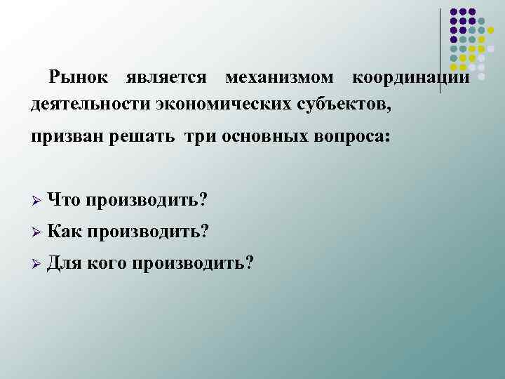 Рынок является механизмом координации деятельности экономических субъектов, призван решать три основных вопроса: Ø Что