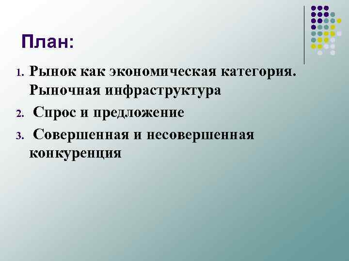 План: 1. 2. 3. Рынок как экономическая категория. Рыночная инфраструктура Спрос и предложение Совершенная