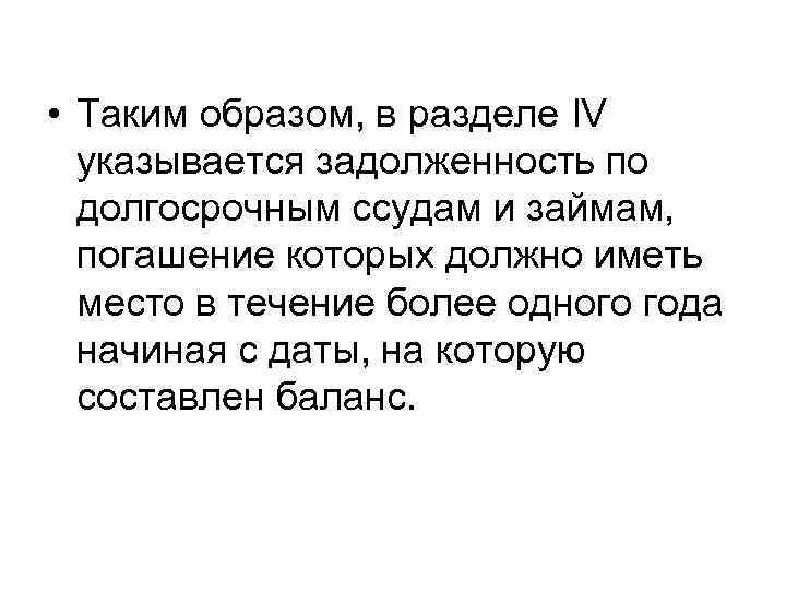 • Таким образом, в разделе IV указывается задолженность по долгосрочным ссудам и займам,