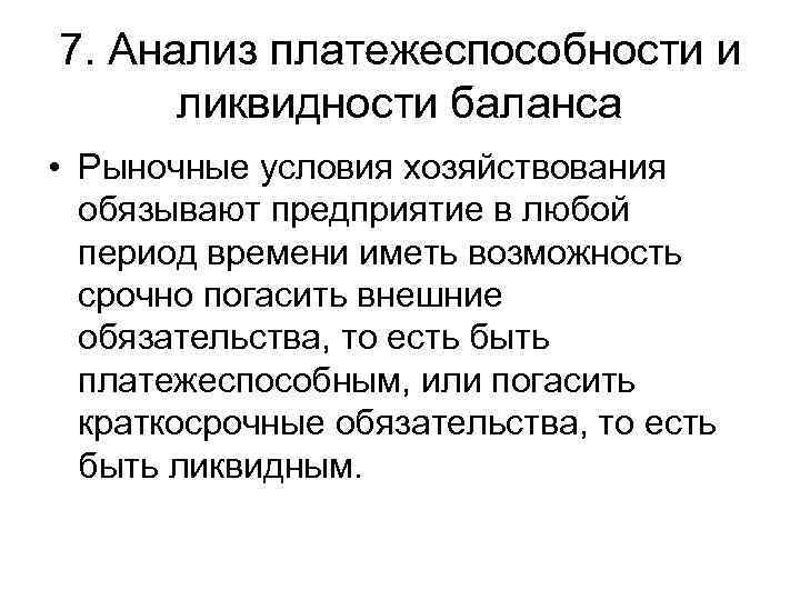 7. Анализ платежеспособности и ликвидности баланса • Рыночные условия хозяйствования обязывают предприятие в любой