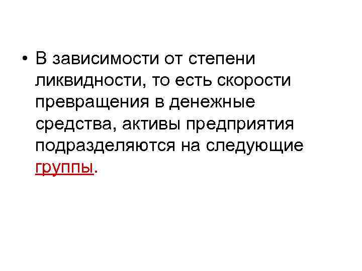  • В зависимости от степени ликвидности, то есть скорости превращения в денежные средства,