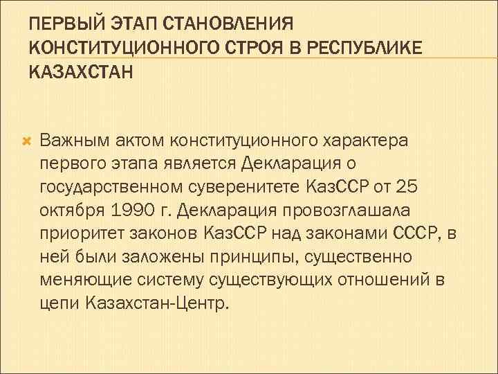 ПЕРВЫЙ ЭТАП СТАНОВЛЕНИЯ КОНСТИТУЦИОННОГО СТРОЯ В РЕСПУБЛИКЕ КАЗАХСТАН Важным актом конституционного характера первого этапа