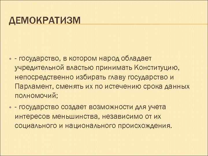 ДЕМОКРАТИЗМ - государство, в котором народ обладает учредительной властью принимать Конституцию, непосредственно избирать главу