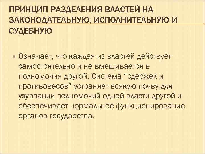 ПРИНЦИП РАЗДЕЛЕНИЯ ВЛАСТЕЙ НА ЗАКОНОДАТЕЛЬНУЮ, ИСПОЛНИТЕЛЬНУЮ И СУДЕБНУЮ Означает, что каждая из властей действует