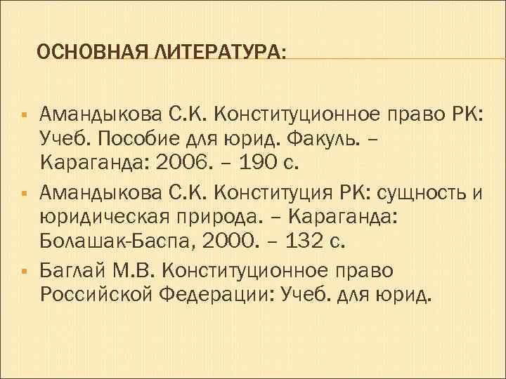 ОСНОВНАЯ ЛИТЕРАТУРА: Амандыкова С. К. Конституционное право РК: Учеб. Пособие для юрид. Факуль. –