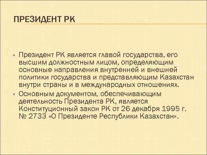 ПРЕЗИДЕНТ РК Президент РК является главой государства, его высшим должностным лицом, определяющим основные направления
