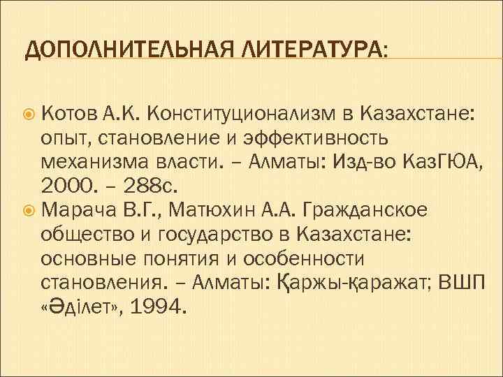 ДОПОЛНИТЕЛЬНАЯ ЛИТЕРАТУРА: Котов А. К. Конституционализм в Казахстане: опыт, становление и эффективность механизма власти.