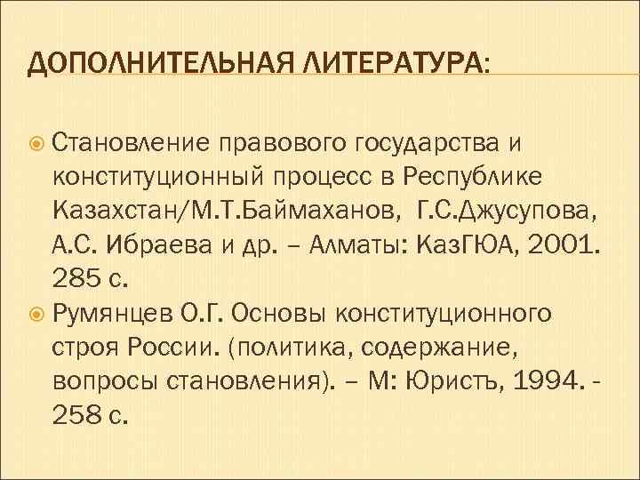 ДОПОЛНИТЕЛЬНАЯ ЛИТЕРАТУРА: Становление правового государства и конституционный процесс в Республике Казахстан/М. Т. Баймаханов, Г.