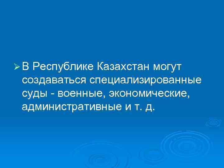 Ø В Республике Казахстан могут создаваться специализированные суды - военные, экономические, административные и т.