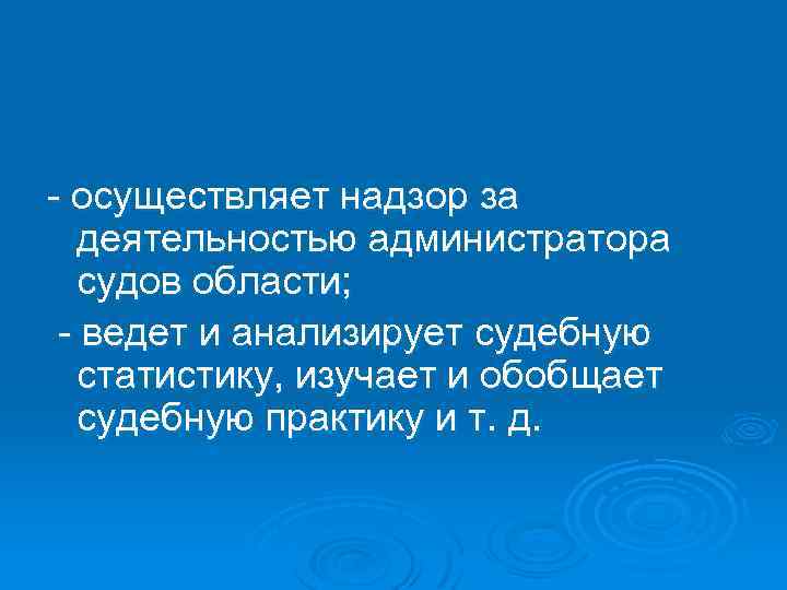 - осуществляет надзор за деятельностью администратора судов области; - ведет и анализирует судебную статистику,