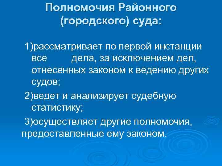 Полномочия Районного (городского) суда: 1)рассматривает по первой инстанции все дела, за исключением дел, отнесенных