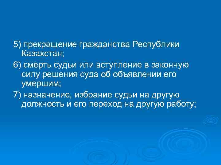 5) прекращение гражданства Республики Казахстан; 6) смерть судьи или вступление в законную силу решения