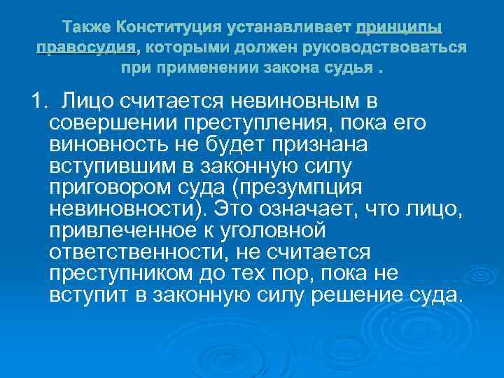 Также Конституция устанавливает принципы правосудия, которыми должен руководствоваться применении закона судья. 1. Лицо считается