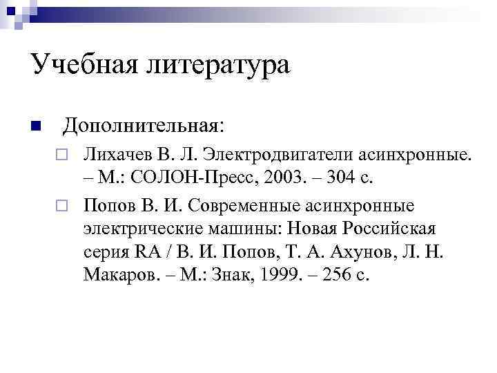 Учебная литература n Дополнительная: Лихачев В. Л. Электродвигатели асинхронные. – М. : СОЛОН-Пресс, 2003.