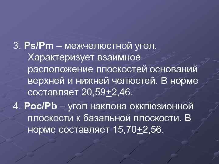 3. Ps/Pm – межчелюстной угол. Характеризует взаимное расположение плоскостей оснований верхней и нижней челюстей.