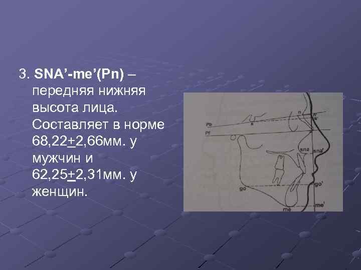 3. SNA’-me’(Pn) – передняя нижняя высота лица. Составляет в норме 68, 22+2, 66 мм.