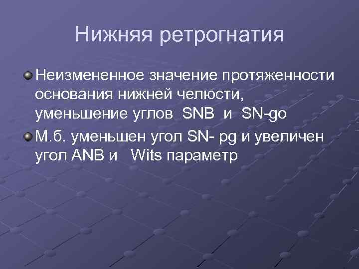 Нижняя ретрогнатия Неизмененное значение протяженности основания нижней челюсти, уменьшение углов SNB и SN-go М.