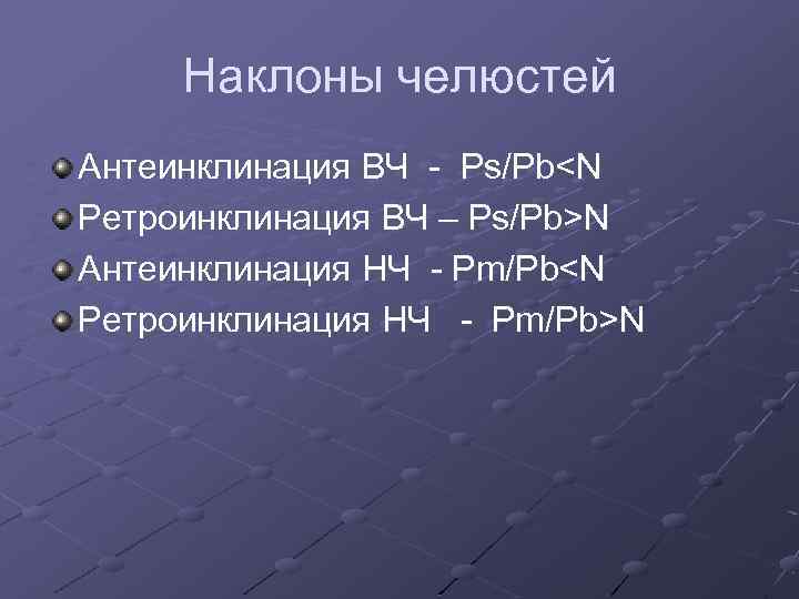 Наклоны челюстей Антеинклинация ВЧ - Ps/Pb<N Ретроинклинация ВЧ – Ps/Pb>N Антеинклинация НЧ - Pm/Pb<N