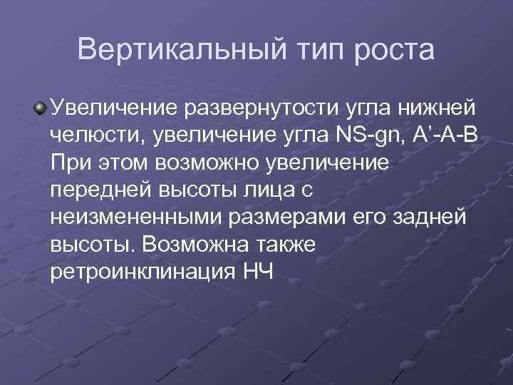 Вертикальный тип роста Увеличение развернутости угла нижней челюсти, увеличение угла NS-gn, A’-A-B При этом