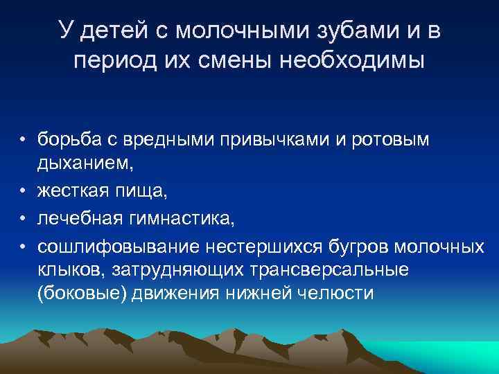У детей с молочными зубами и в период их смены необходимы • борьба с