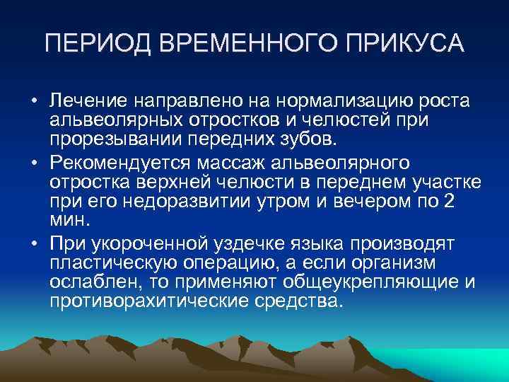 ПЕРИОД ВРЕМЕННОГО ПРИКУСА • Лечение направлено на нормализацию роста альвеолярных отростков и челюстей при