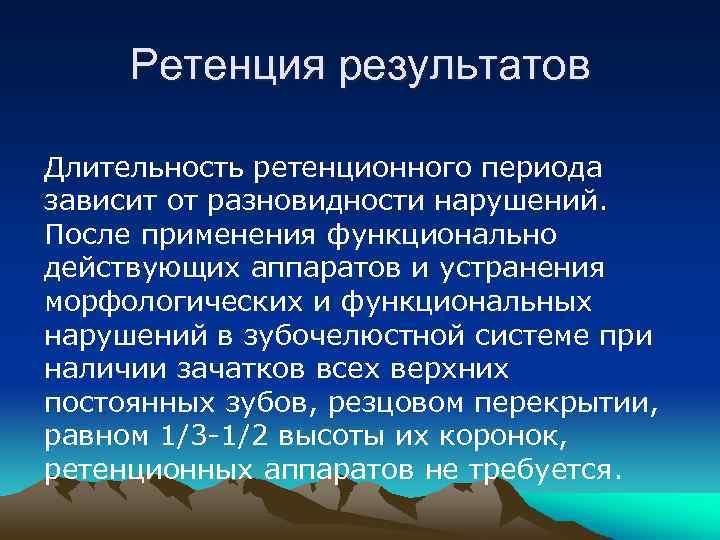 Ретенция результатов Длительность ретенционного периода зависит от разновидности нарушений. После применения функционально действующих аппаратов