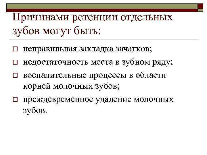 Причинами ретенции отдельных зубов могут быть: o o неправильная закладка зачатков; недостаточность места в