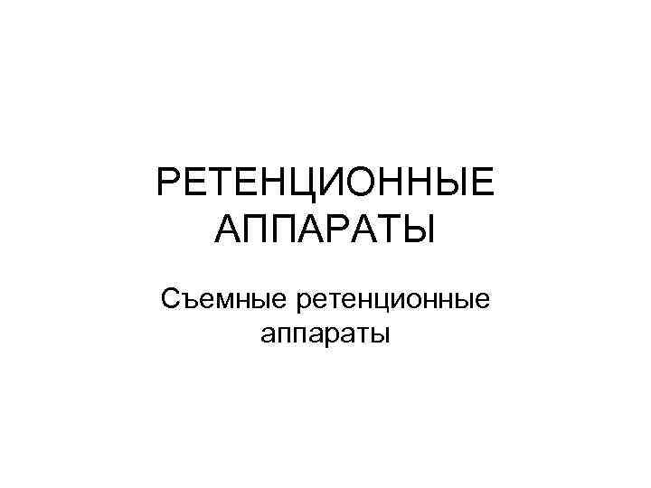 РЕТЕНЦИОННЫЕ АППАРАТЫ Съемные ретенционные аппараты 