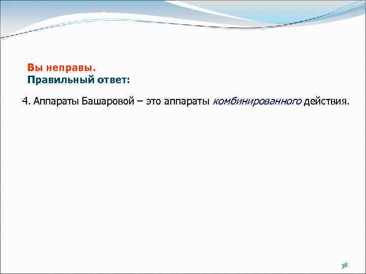 Вы неправы. Правильный ответ: 4. Аппараты Башаровой – это аппараты комбинированного действия. 38 
