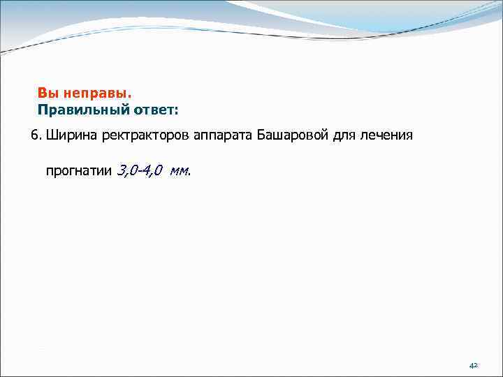 Вы неправы. Правильный ответ: 6. Ширина ректракторов аппарата Башаровой для лечения прогнатии 3, 0