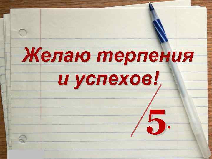 Желаю терпения и успехов! 5 . 