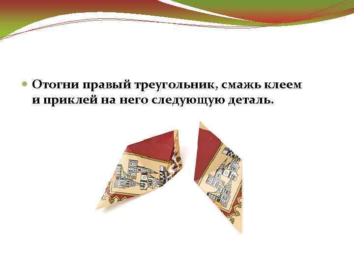  Отогни правый треугольник, смажь клеем и приклей на него следующую деталь. 