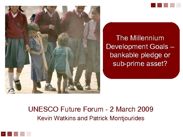 The Millennium Development Goals – bankable pledge or sub-prime asset? UNESCO Future Forum -