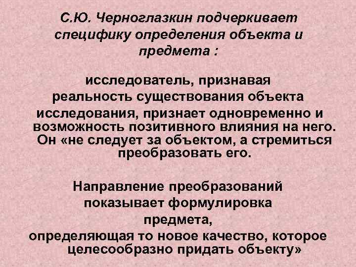 С. Ю. Черноглазкин подчеркивает специфику определения объекта и предмета : исследователь, признавая реальность существования