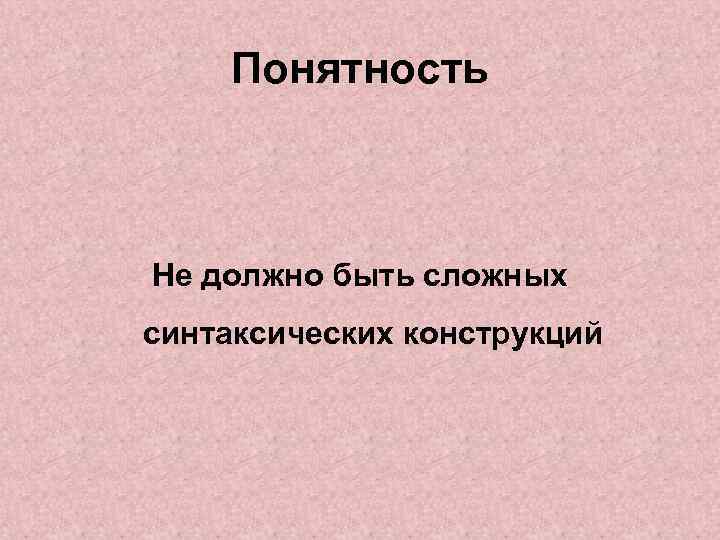 Понятность Не должно быть сложных синтаксических конструкций 