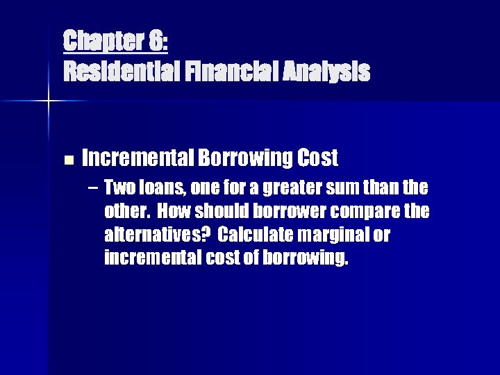 Chapter 6: Residential Financial Analysis n Incremental Borrowing Cost – Two loans, one for