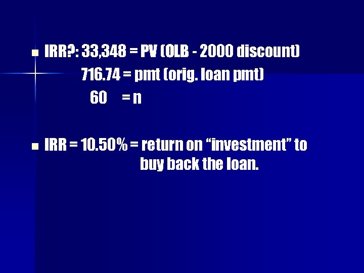 n n IRR? : 33, 348 = PV (OLB - 2000 discount) 716. 74