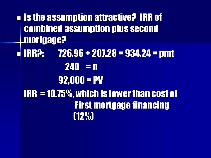 Is the assumption attractive? IRR of combined assumption plus second mortgage? n IRR? :