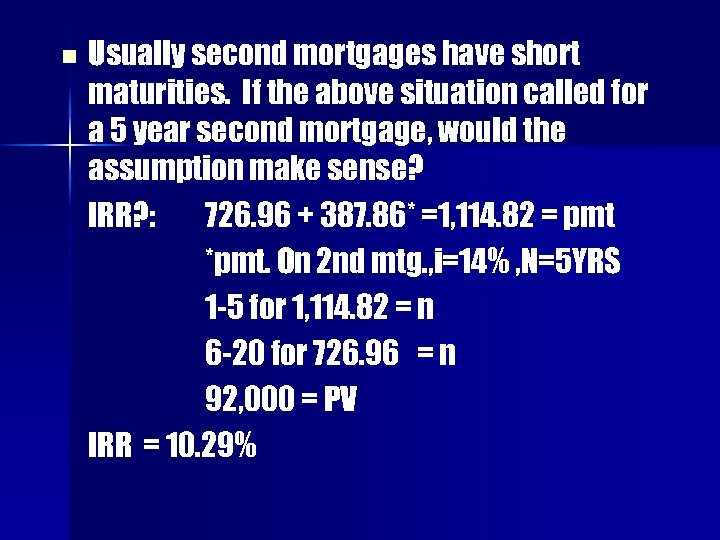 n Usually second mortgages have short maturities. If the above situation called for a