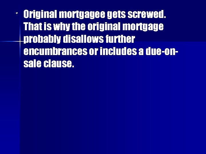 * Original mortgagee gets screwed. That is why the original mortgage probably disallows further