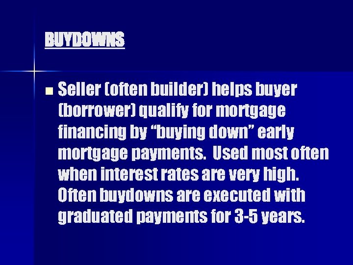 BUYDOWNS n Seller (often builder) helps buyer (borrower) qualify for mortgage financing by “buying