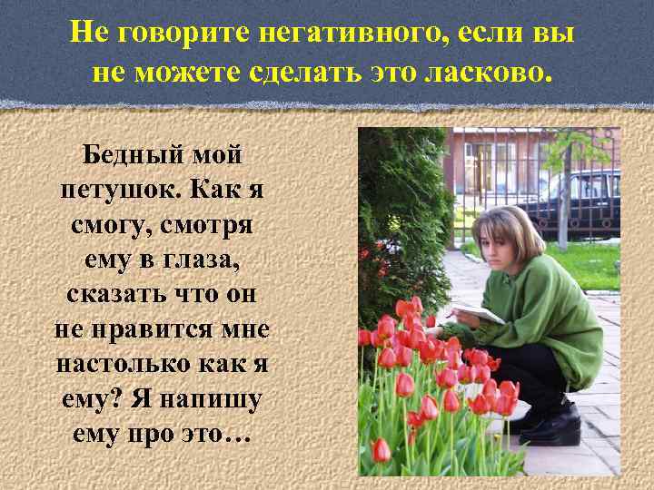 Не говорите негативного, если вы не можете сделать это ласково. Бедный мой петушок. Как