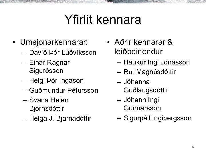 Yfirlit kennara • Umsjónarkennarar: – Davíð Þór Lúðvíksson – Einar Ragnar Sigurðsson – Helgi