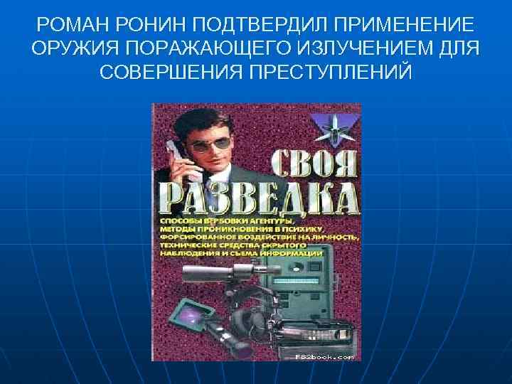 РОМАН РОНИН ПОДТВЕРДИЛ ПРИМЕНЕНИЕ ОРУЖИЯ ПОРАЖАЮЩЕГО ИЗЛУЧЕНИЕМ ДЛЯ СОВЕРШЕНИЯ ПРЕСТУПЛЕНИЙ 