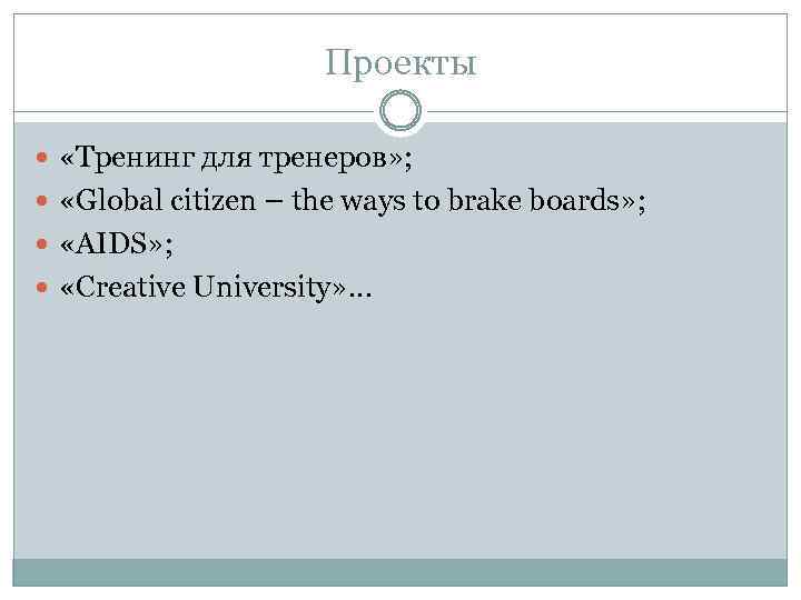 Проекты «Тренинг для тренеров» ; «Global citizen – the ways to brake boards» ;