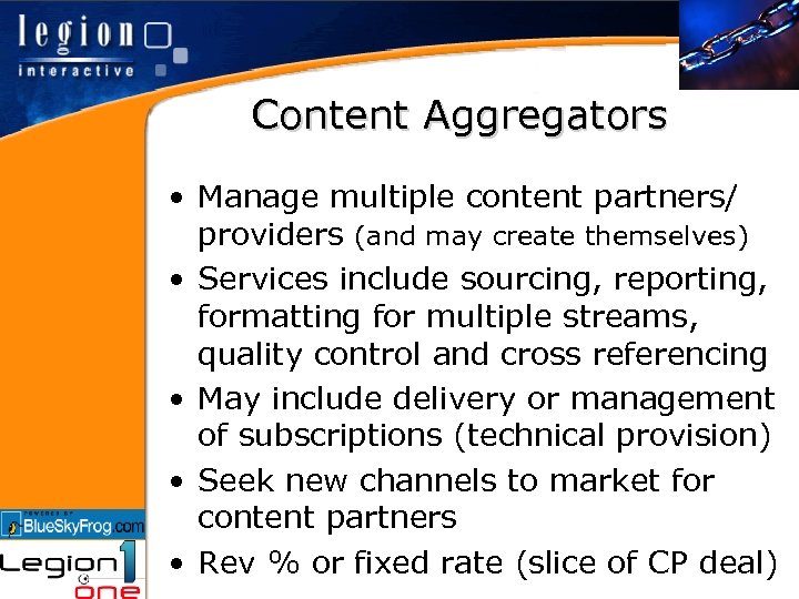 Content Aggregators • Manage multiple content partners/ providers (and may create themselves) • Services