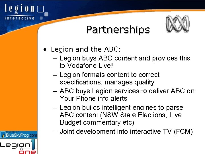 Partnerships • Legion and the ABC: – Legion buys ABC content and provides this