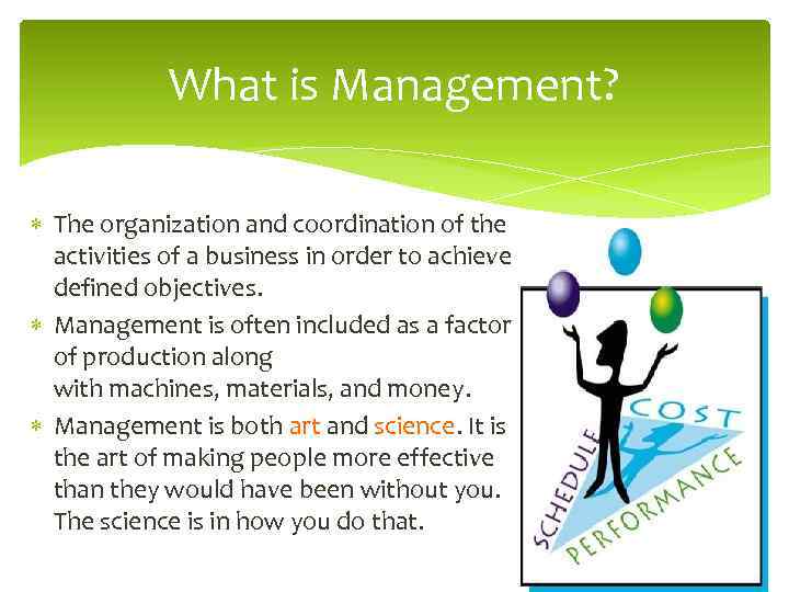 What is Management? The organization and coordination of the activities of a business in