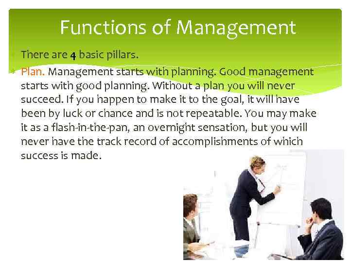 Functions of Management There are 4 basic pillars. Plan. Management starts with planning. Good