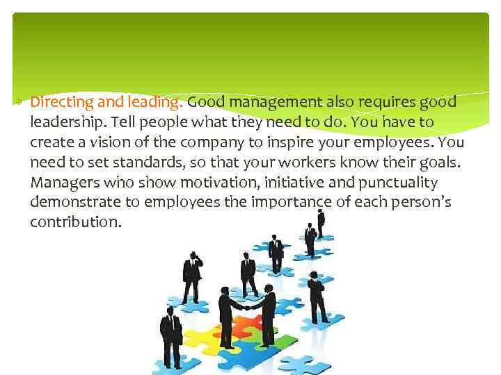  Directing and leading. Good management also requires good leadership. Tell people what they